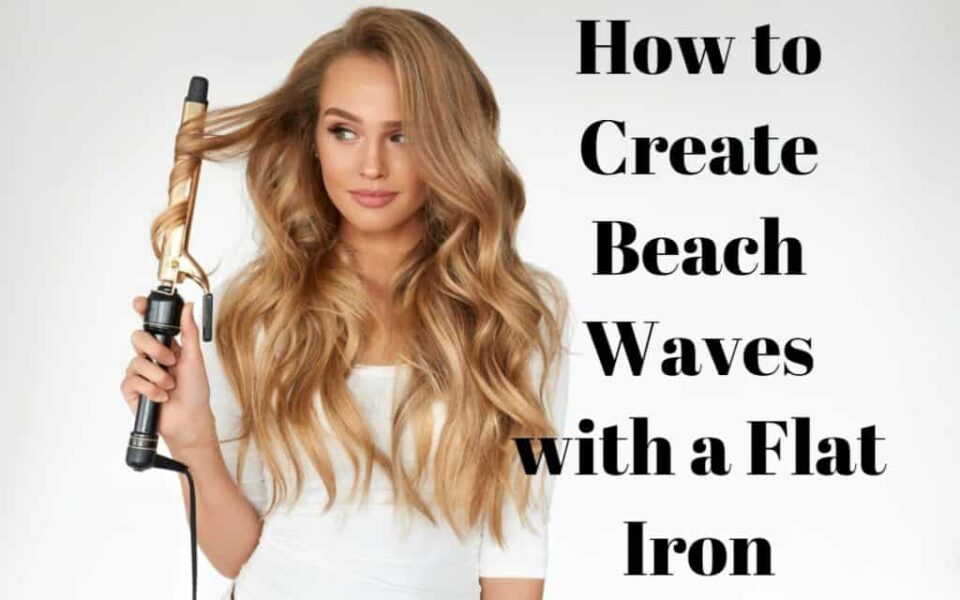 How to Create Beach Waves with a Flat Iron? – Hottest Haircuts